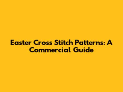 Easter Cross Stitch Patterns: A Commercial Guide