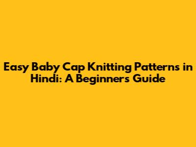 Easy Baby Cap Knitting Patterns in Hindi: A Beginner's Guide