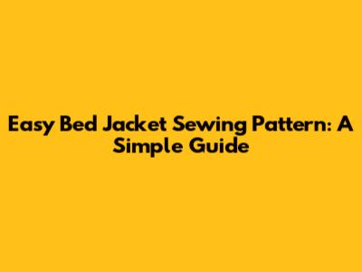 Easy Bed Jacket Sewing Pattern: A Simple Guide