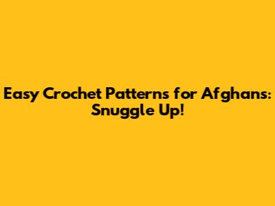 Easy Crochet Patterns for Afghans: Snuggle Up!