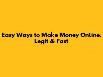 Easy Ways to Make Money Online: Legit & Fast
