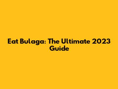 Eat Bulaga: The Ultimate 2023 Guide