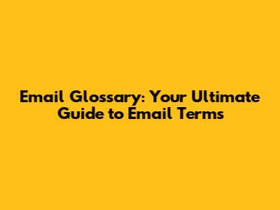 Email Glossary: Your Ultimate Guide to Email Terms