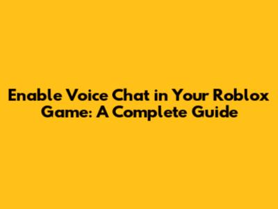 Enable Voice Chat in Your Roblox Game: A Complete Guide