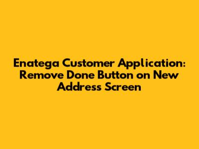 Enatega Customer Application: Remove 'Done' Button on New Address Screen