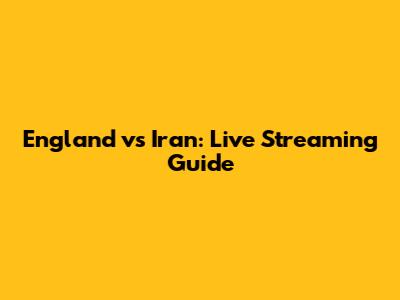 England vs Iran: Live Streaming Guide