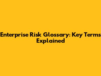 Enterprise Risk Glossary: Key Terms Explained