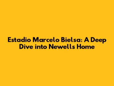 Estadio Marcelo Bielsa: A Deep Dive into Newell's Home