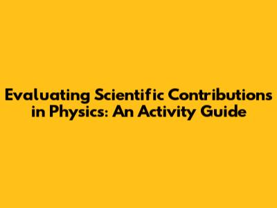 Evaluating Scientific Contributions in Physics: An Activity Guide