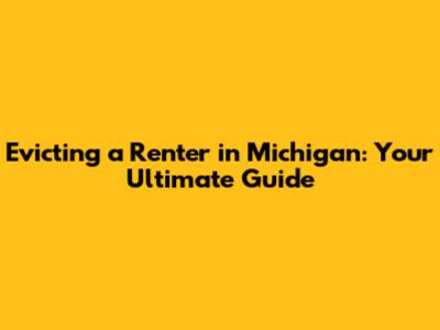 Evicting a Renter in Michigan: Your Ultimate Guide