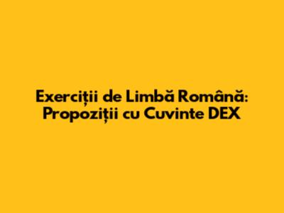 Exerciții de Limbă Română: Propoziții cu Cuvinte DEX