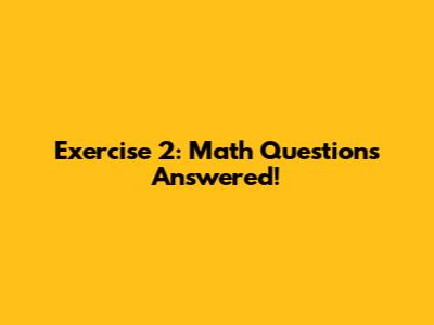 Exercise 2: Math Questions Answered!