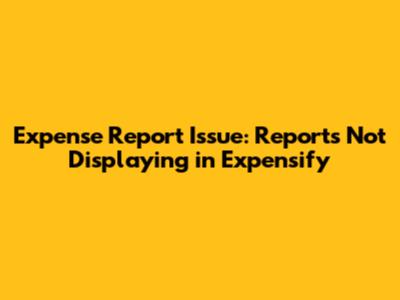 Expense Report Issue: Reports Not Displaying in Expensify