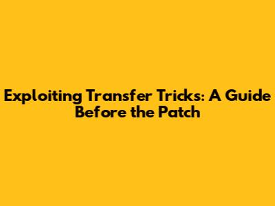 Exploiting Transfer Tricks: A Guide Before the Patch