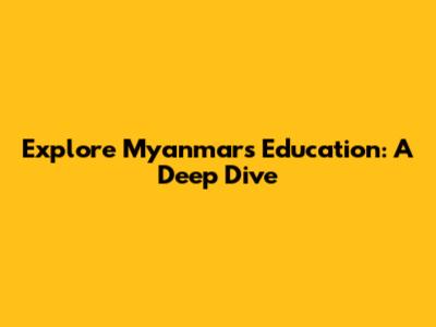 Explore Myanmar's Education: A Deep Dive