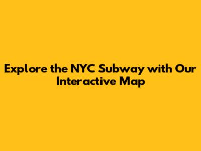 Explore the NYC Subway with Our Interactive Map