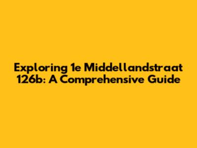 Exploring 1e Middellandstraat 126b: A Comprehensive Guide