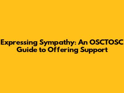 Expressing Sympathy: An OSCTOSC Guide to Offering Support