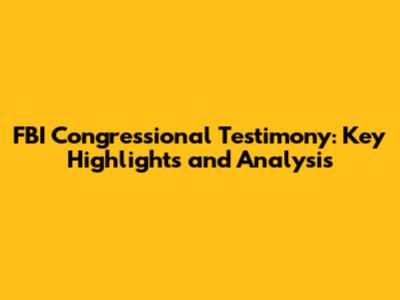 FBI Congressional Testimony: Key Highlights and Analysis