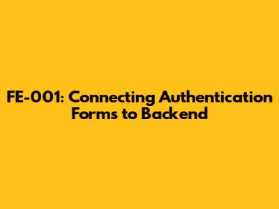 FE-001: Connecting Authentication Forms to Backend
