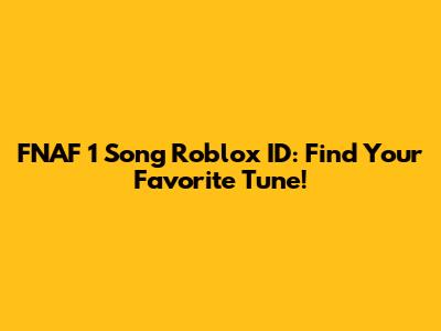 FNAF 1 Song Roblox ID: Find Your Favorite Tune!