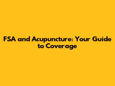 FSA and Acupuncture: Your Guide to Coverage