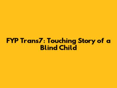 FYP Trans7: Touching Story of a Blind Child