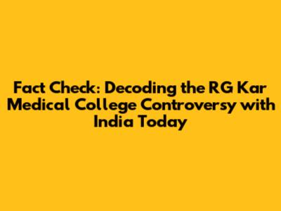 Fact Check: Decoding the RG Kar Medical College Controversy with India Today