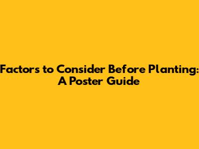 Factors to Consider Before Planting: A Poster Guide