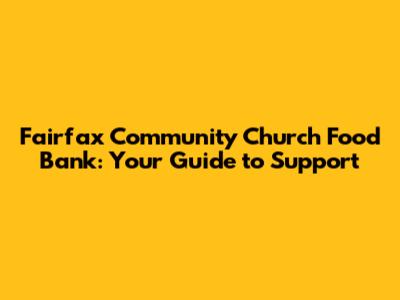 Fairfax Community Church Food Bank: Your Guide to Support