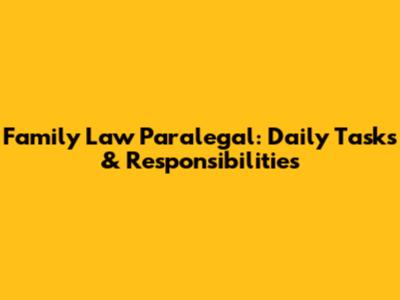 Family Law Paralegal: Daily Tasks & Responsibilities