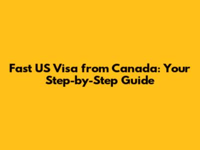 Fast US Visa from Canada: Your Step-by-Step Guide