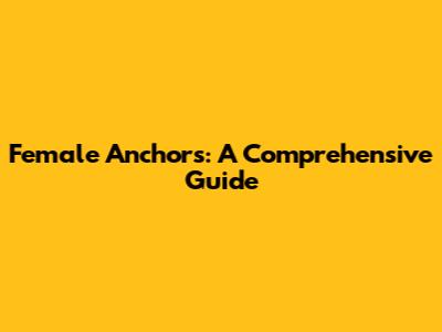 Female Anchors: A Comprehensive Guide