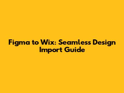 Figma to Wix: Seamless Design Import Guide