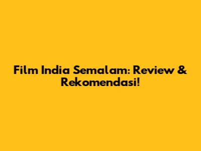 Film India Semalam: Review & Rekomendasi!