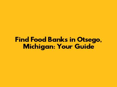 Find Food Banks in Otsego, Michigan: Your Guide