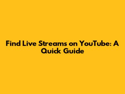 Find Live Streams on YouTube: A Quick Guide