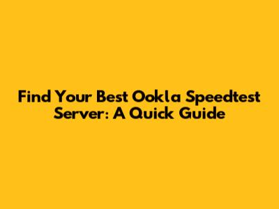 Find Your Best Ookla Speedtest Server: A Quick Guide