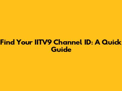 Find Your IITV9 Channel ID: A Quick Guide