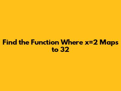 Find the Function Where x=2 Maps to 32
