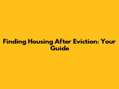 Finding Housing After Eviction: Your Guide