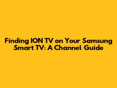 Finding ION TV on Your Samsung Smart TV: A Channel Guide
