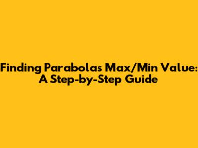 Finding Parabola's Max/Min Value: A Step-by-Step Guide