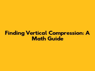 Finding Vertical Compression: A Math Guide