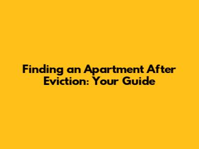 Finding an Apartment After Eviction: Your Guide