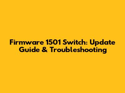 Firmware 1501 Switch: Update Guide & Troubleshooting