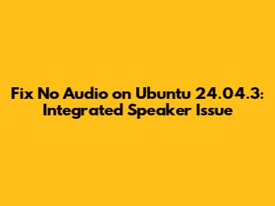 Fix No Audio on Ubuntu 24.04.3: Integrated Speaker Issue