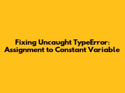 Fixing Uncaught TypeError: Assignment to Constant Variable