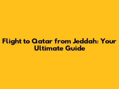 Flight to Qatar from Jeddah: Your Ultimate Guide
