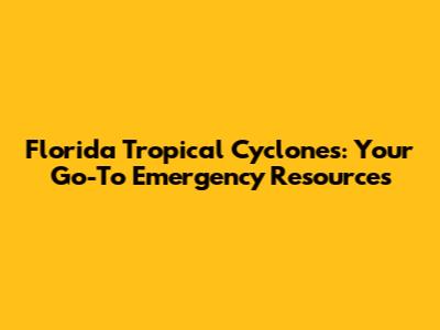 Florida Tropical Cyclones: Your Go-To Emergency Resources
